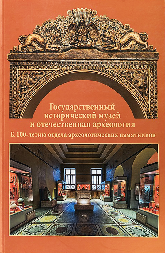 Государственный исторический музей и отечественная археология. К 100-летию отдела археологических памятников
